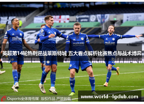 英超第14轮热刺迎战莱斯特城 五大看点解析比赛焦点与战术博弈