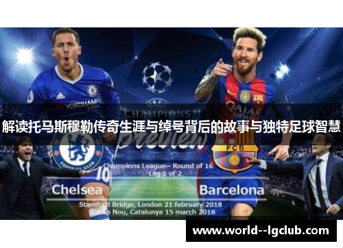 解读托马斯穆勒传奇生涯与绰号背后的故事与独特足球智慧