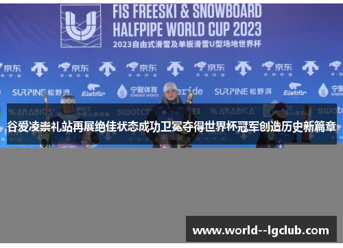 谷爱凌崇礼站再展绝佳状态成功卫冕夺得世界杯冠军创造历史新篇章