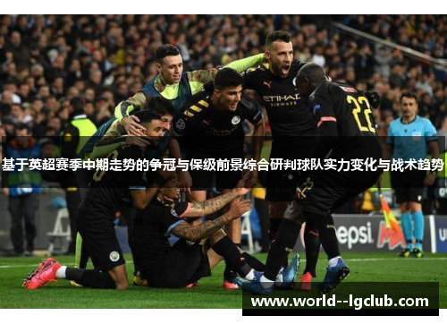 基于英超赛季中期走势的争冠与保级前景综合研判球队实力变化与战术趋势
