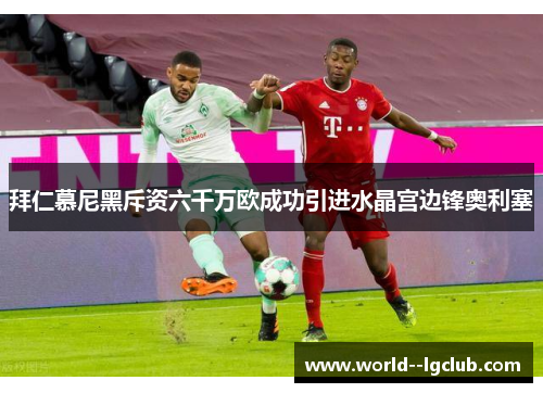 拜仁慕尼黑斥资六千万欧成功引进水晶宫边锋奥利塞